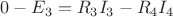 $0-E_{3}=R_{3}I_{3}-R_{4}I_{4}$