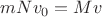 $m N v_{0} =M v$