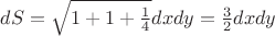 $dS=\sqrt{\(1+1+\frac 1 4}} dxdy=\frac 3 2 dx dy$