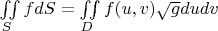 $\[\iint\limits_S {fdS} = \iint\limits_D {f(u,v)\sqrt g dudv}\]$