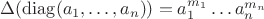 $\Delta(\operatorname{diag}(a_1,\ldots,a_n))=a_1^{m_1}\ldots a_n^{m_n}$