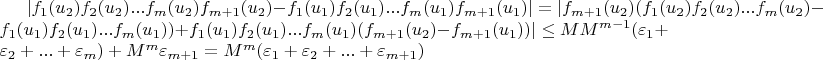 $\lvert f_1(u_2) f_2(u_2) ... f_m(u_2) f_{m+1}(u_2)-f_1(u_1) f_2(u_1) ... f_m(u_1) f_{m+1}(u_1) \rvert=\lvert f_{m+1}(u_2) (f_1(u_2) f_2(u_2) ... f_m(u_2)-f_1(u_1) f_2(u_1) ... f_m(u_1))+f_1(u_1) f_2(u_1) ... f_m(u_1) (f_{m+1}(u_2)-f_{m+1}(u_1)) \rvert \le M M^{m-1} (\varepsilon_1+\varepsilon_2+...+\varepsilon_m)+M^m \varepsilon_{m+1}=M^m (\varepsilon_1+\varepsilon_2+...+\varepsilon_{m+1})$