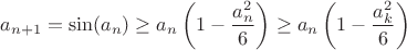 $a_{n+1}=\sin(a_n)\ge a_n\left(1-\dfrac{a_n^2}{6}\right)\ge a_n\left(1-\dfrac{a_k^2}{6}\right)$