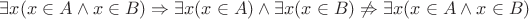 $ \exists x (x \in A \wedge x \in B) \Rightarrow \exists x (x \in A) \wedge \exists x (x \in B) \not \Rightarrow \exists x (x \in A \wedge x \in B)$