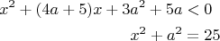 \begin{align*}
 x^2+(4a+5)x+3a^2+5a&<0\\
 x^2+a^2&=25 
\end{align*}