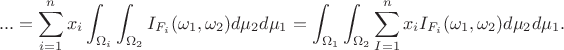 $$... = \sum_{i=1}^n x_i\int_{\Omega_i}\int_{\Omega_2} I_{F_i}(\omega_1,\omega_2)d\mu_2 d\mu_1 = \int_{\Omega_1}\int_{\Omega_2} \sum_{I=1}^n x_iI_{F_i}(\omega_1,\omega_2)d\mu_2 d\mu_1.$$