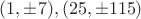 $(1,\pm{7}), (25,\pm{115})$