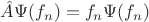 $\hat{A}\Psi(f_n)=f_n\Psi(f_n)$