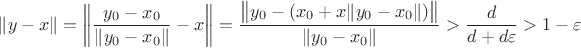 $\|y-x\|=\left\|\dfrac{y_0-x_0}{\|y_0-x_0\|}-x\right\|=\dfrac{\big\|y_0-(x_0+x\|y_0-x_0\|)\big\|}{\|y_0-x_0\|}>\dfrac{d}{d+d\varepsilon}>1-\varepsilon$ $\|y-x\|=\left\|\dfrac{y_0-x_0}{\|y_0-x_0\|}-x\right\|=\dfrac{\big\|y_0-(x_0+x\|y_0-x_0\|)\big\|}{\|y_0-x_0\|}>\dfrac{d}{d+d\varepsilon}>1-\varepsilon$