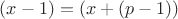 $(x-1)=(x+(p-1))$