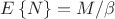 $E\left\lbrace N \right\rbrace=M/\beta$