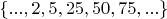 $\left\lbrace ..., 2, 5, 25, 50, 75, ... \right\rbrace$