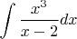 $\displaystyle \int \frac{x^{3} }{x-2} dx $
