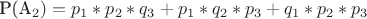 P(A_2)=p_1*p_2*q_3+p_1*q_2*p_3+q_1*p_2*p_3