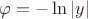 $\varphi=-\ln\left\lvert y \right\rvert$