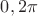 $0,2\pi$