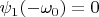 $\psi_1(-\omega_0)=0$