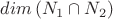 $dim\left(N_1\cap\\N_2\right)$