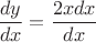 $\dfrac{dy}{dx} = \dfrac{2xdx}{dx}$