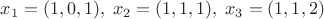 $x_1=(1,0,1),\;x_2=(1,1,1),\;x_3=(1,1,2)$