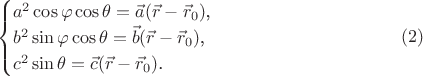 $$\begin{cases}a^2\cos\varphi\cos\theta=\vec a(\vec r-\vec r_0)\text{,}\\ b^2\sin\varphi\cos\theta=\vec b(\vec r-\vec r_0)\text{,}\\ c^2\sin\theta=\vec c(\vec r-\vec r_0)\text{.}\end{cases}\eqno{(2)}$$