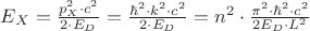 ${E_X} = \frac{{p_X^2 \cdot {c^2}}}{{2 \cdot {E_D}}} = \frac{{{\hbar ^2} \cdot {k^2} \cdot {c^2}}}{{2 \cdot {E_D}}} = {n^2} \cdot \frac{{{\pi ^2} \cdot {\hbar ^2} \cdot {c^2}}}{{2{E_D} \cdot {L^2}}}$ ${E_X} = \frac{{p_X^2 \cdot {c^2}}}{{2 \cdot {E_D}}} = \frac{{{\hbar ^2} \cdot {k^2} \cdot {c^2}}}{{2 \cdot {E_D}}} = {n^2} \cdot \frac{{{\pi ^2} \cdot {\hbar ^2} \cdot {c^2}}}{{2{E_D} \cdot {L^2}}}$