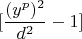 \[[\frac{{(y^p )^2 }}{{d^2 }} - 1]
\]