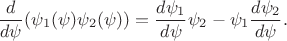 $$\frac{d}{d\psi}(\psi_1(\psi)\psi_2(\psi))=\frac{d\psi_1}{d\psi}\psi_2-\psi_1\frac{d\psi_2}{d\psi}.$$