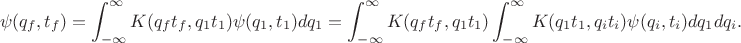 $$\psi(q_f,t_f)=\int_{-\infty}^{\infty}K(q_f t_f, q_1 t_1 )\psi(q_1,t_1)dq_1=\int_{-\infty}^{\infty}K(q_f t_f, q_1 t_1 )\int_{-\infty}^{\infty}K(q_1 t_1, q_i t_i )\psi(q_i,t_i)dq_1dq_i.$$