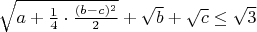 $\sqrt{a+\frac{1}{4}\cdot{\frac{(b-c)^2}{2}}}+\sqrt{b}+\sqrt{c}\leq{\sqrt{3}}$