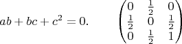 $$ab+bc+c^2=0.\qquad\begin{pmatrix}0&\tfrac{1}{2}&0\\\tfrac{1}{2}&0&\tfrac{1}{2}\\0&\tfrac{1}{2}&1\end{pmatrix}$$