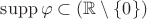 $\operatorname{supp} \varphi \subset (\mathbb R \setminus \{ 0 \})$