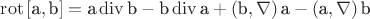 $\[\operatorname{rot} \left[ {{\text{a}},{\text{b}}} \right] = {\text{a}}\operatorname{div} {\text{b}} - {\text{b}}\operatorname{div} {\text{a}} + \left( {{\text{b}},\nabla } \right){\text{a}} - \left( {{\text{a}},\nabla } \right){\text{b}}\]
$