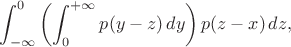$$\int_{-\infty}^0\left(\int_0^{+\infty} p(y-z)\,dy\right)p(z-x)\,dz,$$