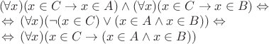 $\begin{array}{l}
(\forall x) (x \in C \to x \in A) \wedge (\forall x)(x \in C \to x \in B) \Leftrightarrow\, \\
\,\Leftrightarrow\, (\forall x)(\neg (x \in C) \vee (x \in A \wedge x \in B)) \Leftrightarrow\, \\
\,\Leftrightarrow\, (\forall x)(x \in C \to (x \in A \wedge x \in B))
\end{array}$