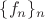 $\{f_n\}_n$ $\{f_n\}_n$