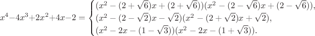 $$x^4-4x^3+2x^2+4x-2=\begin{cases}(x^2-(2+\sqrt{6})x+(2+\sqrt{6}))(x^2-(2-\sqrt{6})x+(2-\sqrt{6})),\\ (x^2-(2-\sqrt{2})x-\sqrt{2})(x^2-(2+\sqrt{2})x+\sqrt{2}),\\ (x^2-2x-(1-\sqrt{3}))(x^2-2x-(1+\sqrt{3})).\end{cases}$$