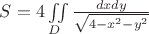 $S=4\iint\limits_{D}{\frac {dxdy}{\sqrt {4-x^2-y^2}}}}$