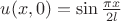 $u(x,0)=\sin \frac{\pi x }{2l}$