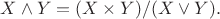 $X \wedge Y = (X \times Y) / (X \vee Y).$