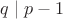 $q \mid p-1$