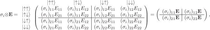$$\sigma_i\otimes\mathbf{E}=\begin{array}{@{}c@{}c@{}}&\begin{array}{cccc}\hphantom{(\sigma_i)_{21}E_{21}}&\hphantom{(\sigma_i)_{21}E_{22}}&\hphantom{(\sigma_i)_{22}E_{21}}&\hphantom{(\sigma_i)_{22}E_{22}}\\\left|\uparrow\uparrow\rangle&\left|\uparrow\downarrow\rangle&\left|\downarrow\uparrow\rangle&\left|\downarrow\downarrow\rangle\end{array}\\\begin{array}{c}\left|\uparrow\uparrow\rangle\\\left|\uparrow\downarrow\rangle\\\left|\downarrow\uparrow\rangle\\\left|\downarrow\downarrow\rangle\end{array}&\left(\begin{array}{cc|cc}(\sigma_i)_{11}E_{11}&(\sigma_i)_{11}E_{12}&(\sigma_i)_{12}E_{11}&(\sigma_i)_{12}E_{12}\\(\sigma_i)_{11}E_{21}&(\sigma_i)_{11}E_{22}&(\sigma_i)_{12}E_{21}&(\sigma_i)_{12}E_{22}\\\hline(\sigma_i)_{21}E_{11}&(\sigma_i)_{21}E_{12}&(\sigma_i)_{22}E_{11}&(\sigma_i)_{22}E_{12}\\(\sigma_i)_{21}E_{21}&(\sigma_i)_{21}E_{22}&(\sigma_i)_{22}E_{21}&(\sigma_i)_{22}E_{22}\end{array}\right)\\\quad\end{array}=\left(\begin{array}{c|c}(\sigma_i)_{11}\mathbf{E}&(\sigma_i)_{12}\mathbf{E}\\\hline(\sigma_i)_{21}\mathbf{E}&(\sigma_i)_{22}\mathbf{E}\end{array}\right),$$