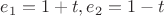 $e_1=1+t, e_2=1-t$