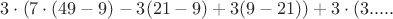 $3\cdot(7\cdot(49-9)-3(21-9)+3(9-21)) + 3\cdot(3.....$