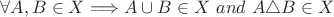 $\forall A, B \in X \Longrightarrow A \cup B \in X\  and\  A\triangle B \in X$