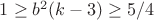 $1\ge b^2(k-3)\ge 5/4$