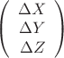 $ \left( \begin{array}{c} \Delta X \\
\Delta Y \\
\Delta Z \\
 \end{array} \right)$