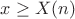 $x\geq X(n)$