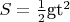 $S = \frac{1}{2}$gt^2$
