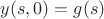 $y(s,0)=g(s)$